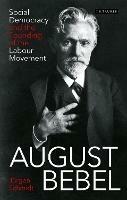 August Bebel: Social Democracy and the Founding of the Labour Movement - Jürgen Schmidt - cover