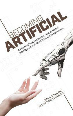 Becoming Artificial: A Philosophical Exploration into Artificial Intelligence and What it Means to be Human - Danial Sonik,Alessandro Colarossi - cover