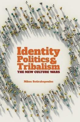 Identity Politics and Tribalism: The New Culture Wars - Nikos Sotirakopoulos - cover