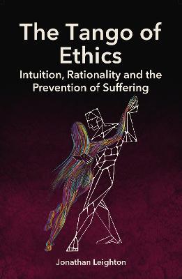 The Tango of Ethics: Intuition, Rationality and the Prevention of Suffering - Jonathan Leighton - cover
