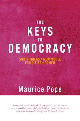The Keys to Democracy: Sortition as a New Model for Citizen Power - Maurice Pope - cover