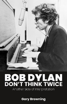 Bob Dylan — Don't Think Twice: Another Side of Interpretation - Gary Browning - cover