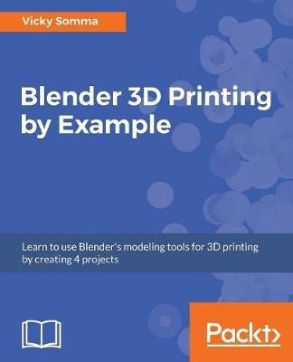 Blender 3D Printing by Example - Vicky Somma - cover