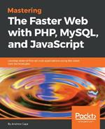 Mastering The Faster Web with PHP, MySQL, and JavaScript: Develop state-of-the-art web applications using the latest web technologies