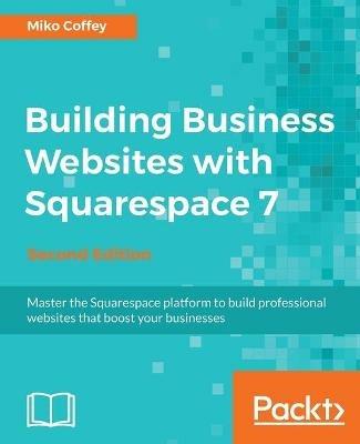 Building Business Websites with Squarespace 7 - - Miko Coffey - cover