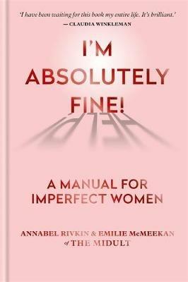 I'm Absolutely Fine!: A Manual for Imperfect Women - Annabel Rivkin,Emilie McMeekan - cover