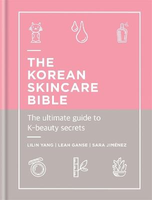 The Korean Skincare Bible: The Ultimate Guide to K-beauty - Lilin Yang,Leah Ganse,Sara Jimenez - cover