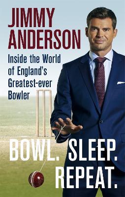 Bowl. Sleep. Repeat.: Inside the World of England's Greatest-Ever Bowler - Jimmy Anderson - cover