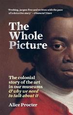 The Whole Picture: The colonial story of the art in our museums & why we need to talk about it
