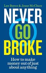 Never Go Broke: How to make money out of just about anything