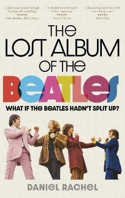 The Lost Album of The Beatles: What if the Beatles hadn't split up? - Daniel Rachel - cover