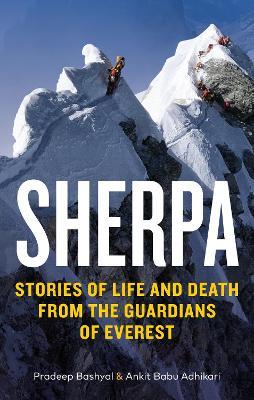 Sherpa: Stories of Life and Death from the Guardians of Everest - Ankit Babu Adhikari,Pradeep Bashyal - cover