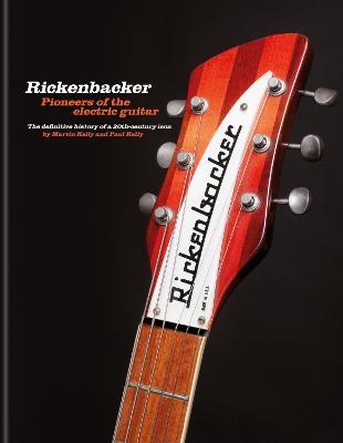 Rickenbacker Guitars: Pioneers of the electric guitar: The definitive history of a 20th-century icon - Martin Kelly,Paul Kelly - cover