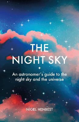 The Night Sky: An astronomers guide to the night sky and the universe - Nigel Henbest - cover