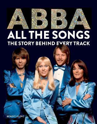 Abba: All The Songs: The Story Behind Every Track - Benoît Clerc - cover