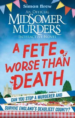 Could You Survive Midsomer? – A Fete Worse than Death: An Official Midsomer Murders Interactive Novel - Simon Brew,All3Media International Ltd - cover