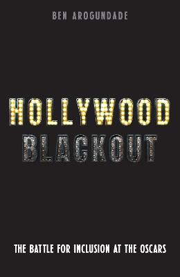 Hollywood Blackout: The Battle for Inclusion at the Oscars - Ben Arogundade - cover