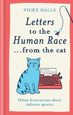 Letters to the Human Race… from the cat: Feline frustrations about inferior species - Vicky Halls - cover