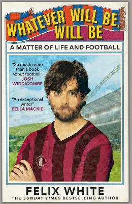 Whatever will be, will be: A Matter of Life and Football - Felix White - cover