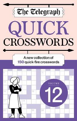 The Telegraph Quick Crosswords 12: A new collection of 150 quick-fire crosswords - Telegraph Media Group Ltd - cover
