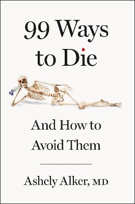 99 Ways to Die: And how to avoid them - Ashely Alker MD - cover