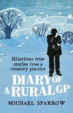 Diary of a Rural GP: Hilarious True Stories from a Country Practice