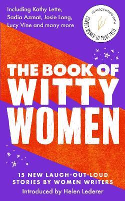 The Book of Witty Women: 15 new laugh-out-loud stories by women writers - Kathy Lette,Sadia Azmat,Josie Long - cover
