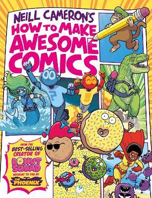 How to Make Awesome Comics (a Phoenix Comic book, from bestselling comics creator Neill Cameron) - Neill Cameron - cover