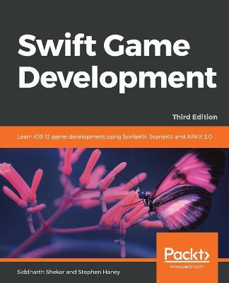 Swift Game Development: Learn iOS 12 game development using SpriteKit, SceneKit and ARKit 2.0, 3rd Edition - Siddharth Shekar,Stephen Haney - cover