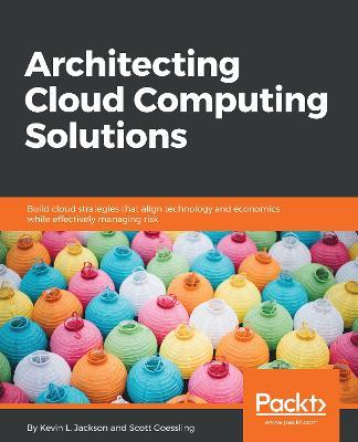 Architecting Cloud Computing Solutions - Kevin L. Jackson,Scott Goessling - cover