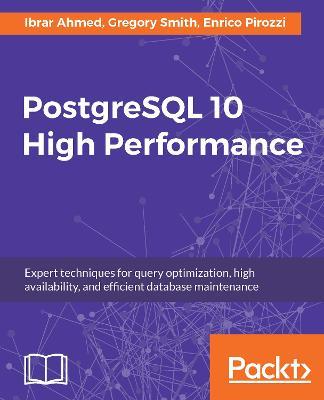 PostgreSQL 10 High Performance - Ibrar Ahmed,Gregory Smith,Enrico Pirozzi - cover