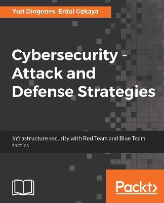 Cybersecurity - Attack and Defense Strategies - Yuri Diogenes,Erdal Ozkaya - cover