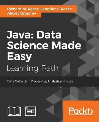 Java: Data Science Made Easy - Richard M. Reese,Jennifer L. Reese,Alexey Grigorev - cover