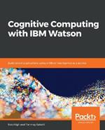 Cognitive Computing with IBM Watson: Build smart applications using artificial intelligence as a service