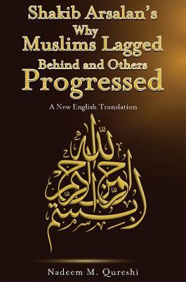 Shakib Arsalan's Why Muslims Lagged Behind and Others Progressed: A New English Translation - Nadeem M. Qureshi - cover