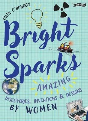 Bright Sparks: Amazing Discoveries, Inventions and Designs by Women - Owen O'Doherty - cover