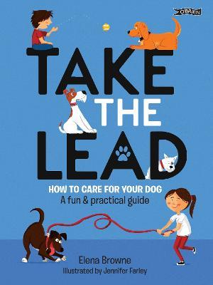 Take the Lead: How to Care for Your Dog - A Fun & Practical Guide - Elena Browne - cover