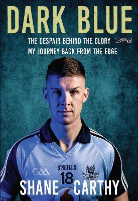 Dark Blue: The Despair Behind the Glory – My Journey Back from the Edge - Shane Carthy - cover
