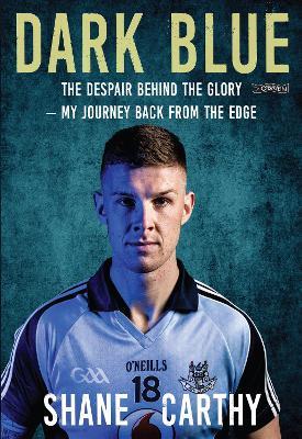 Dark Blue: The Despair Behind the Glory - My Journey Back from the Edge - Shane Carthy - cover