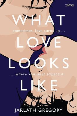 What Love Looks Like: Sometimes love turns up where you least expect it - Jarlath Gregory - cover