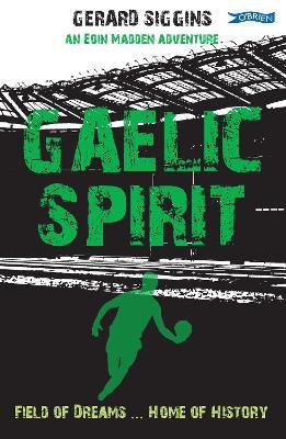 Gaelic Spirit: Field of Dreams ... Home of History - Gerard Siggins - cover