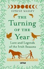 The Turning of the Year: Lore and Legends of the Irish Seasons