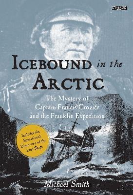 Icebound In The Arctic: The Mystery of Captain Francis Crozier and the Franklin Expedition - Michael Smith - cover