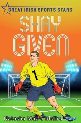Shay Given: Great Irish Sports Stars - Natasha Mac a'Bháird - cover