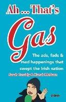 Ah ... That's Gas!: The ads, fads and mad happenings that swept the Irish nation - Sarah Cassidy,Kunak McGann - cover