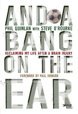 And a Bang on the Ear: Reclaiming My Life After a Brain Injury - Phil Quinlan - cover