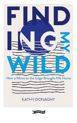Finding My Wild: How a Move to the Edge Brought Me Home - Kathy Donaghy - cover