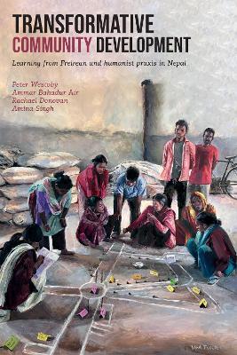 Transformative Community Development: Learning from Freirean and humanist praxis in Nepal - Peter Westoby,Ammar Bahadur Air,Rachael Donovan - cover
