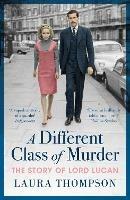 A Different Class of Murder: The Story of Lord Lucan - Laura Thompson - cover