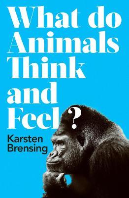 What Do Animals Think and Feel? - Karsten Brensing - cover